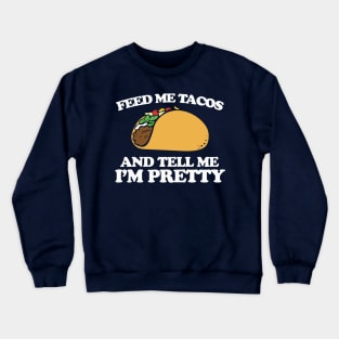 Feed me tacos and tell me I'm pretty Crewneck Sweatshirt